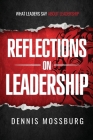 Reflections on Leadership: What Leaders Say About Leadership By Dennis Mossburg Cover Image
