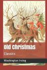 Old Christmas: Classics By Washington Irving Cover Image