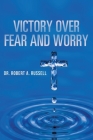 Victory Over Fear and Worry By Robert A. Russell Cover Image