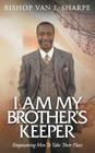 I Am My Brother's Keeper: Empowering Men to Take Their Place By Van I. Sharpe Cover Image