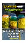 Canning and Preserving: Top 30 Small-Batch Recipes For Beginners By Sophia Dawson Cover Image