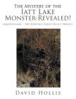 The Mystery of the Iatt Lake Monster-Revealed!: Squatchland - The Dartigo Creek Valley Project Cover Image
