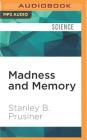 Madness and Memory: The Discovery of Prions--A New Biological Principle of Disease By Stanley B. Prusiner, Joe Barrett (Read by) Cover Image