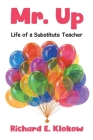 Mr. Up: Life of a Substitute Teacher By Richard E. Klokow Cover Image