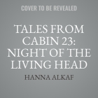Tales from Cabin 23: Night of the Living Head Cover Image