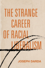 The Strange Career of Racial Liberalism (Post*45) By Joseph Darda Cover Image