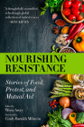 Nourishing Resistance: Stories of Food, Protest, and Mutual Aid By Wren Awry (Editor), Cindy Barukh Milstein (Foreword by) Cover Image