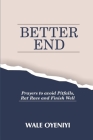 Better End: How to Live with End in Sight with Prayers to Avoid Pitfalls, Rat Race and Finish Well Cover Image
