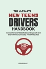 The Ultimate New Teens Drivers Handbook: A Comprehensive Guide to becoming a Safe and Smart Driver and pass your Driving Test Cover Image