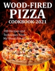 Wood Fired Pizza Cookbook 2021: 100 Recipes and Techniques From My Wood Fired Oven By Wilma Larkin Cover Image