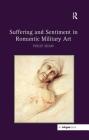 Suffering and Sentiment in Romantic Military Art By Philip Shaw Cover Image
