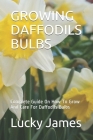Growing Daffodils Bulbs: Complete Guide On How To Grow And Care For Daffodils Bulbs By Lucky James Cover Image