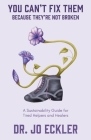 You Can't Fix Them--Because They're Not Broken: A Sustainability Guide for Tired Helpers and Healers By Jo Eckler Cover Image
