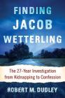 Finding Jacob Wetterling: The 27-Year Investigation from Kidnapping to Confession By Robert M. Dudley Cover Image