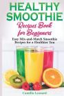 Healthy Smoothie Recipes Book for Beginners: Easy Mix-and-Match Smoothie Recipes for a Healthier You Cover Image