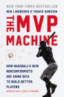 The MVP Machine: How Baseball's New Nonconformists Are Using Data to Build Better Players By Ben Lindbergh, Travis Sawchik Cover Image