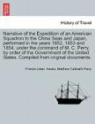 Narrative of the Expedition of an American Squadron to the China Seas and Japan, performed in the years 1852, 1853 and 1854, under the command of M. C By Francis Lister Hawks, Matthew Calbraith Perry Cover Image