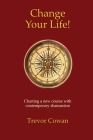 Change Your Life!: Charting a new course with contemporary shamanism Cover Image