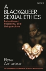 A Blackqueer Sexual Ethics: Embodiment, Possibility, and Living Archive Cover Image