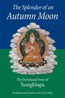 The Splendor of an Autumn Moon: The Devotional Verse of Tsongkhapa By Je Tsongkhapa, Gavin Kilty (Translated by) Cover Image