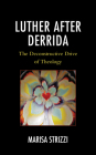 Luther After Derrida: The Deconstructive Drive of Theology By Marisa Strizzi Cover Image