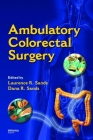 Ambulatory Colorectal Surgery By Laurence R. Sands (Editor), Dana R. Sands (Editor) Cover Image