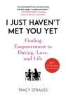 I Just Haven't Met You Yet: Finding Empowerment in Dating, Love, and Life By Tracy Strauss Cover Image
