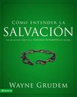 Cómo Entender La Salvación: Una de Las Siete Partes de la Teología Sistemática de Grudem By Wayne A. Grudem Cover Image