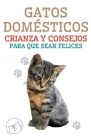 Gatos Domésticos Crianza y Consejos Para que Sean Felices By Edwin Pinto Cover Image