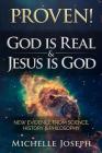 PROVEN! God is Real & Jesus is God: New Evidence From Science, History & Philosophy By Michelle M. Joseph Cover Image