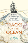Tracks on the Ocean: A History of Trailblazing, Maps, and Maritime Travel By Sara Caputo Cover Image