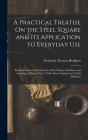 A Practical Treatise On the Steel Square and Its Application to Everyday Use: Being an Exhaustive Collection of Steel Square Problems and Solutions, O By Frederick Thomas Hodgson Cover Image