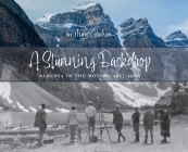 Stunning Backdrop: Alberta in the Movies, 1917-1960 By Mary Graham Cover Image