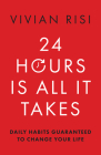 24 Hours Is All It Takes: Daily Habits Guaranteed to Change Your Life By Vivian Risi Cover Image