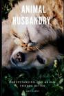 Animal Husbandry: Understanding Our Animal Friends Better By Amy Larry Cover Image