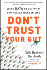 Don't Trust Your Gut: Using Data to Get What You Really Want in Life By Seth Stephens-Davidowitz Cover Image