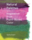 Natural Palettes: Inspiration from Plant-Based Color By Sasha Duerr Cover Image