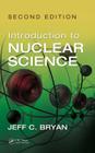 Introduction to Nuclear Science, Second Edition By Jeff C. Bryan Cover Image