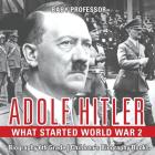 Adolf Hitler - What Started World War 2 - Biography 6th Grade Children's Biography Books By Baby Professor Cover Image