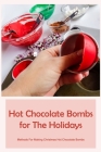 Hot Chocolate Bombs for The Holidays: Methods For Making Christmas Hot Chocolate Bombs By Reinhold Kubach Cover Image