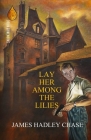 Lay Her Among the Lilies By James Hadley Chase Cover Image