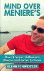 Mind Over Meniere's: How I Conquered Meniere's Disease and Learned to Thrive By Glenn Schweitzer Cover Image