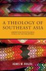 A Theology of Southeast Asia: Liberation-Postcolonial Ethics in the Philippines By Agnes M. Brazal Cover Image