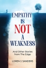 Empathy Is Not A Weakness: And Other Stories from The Edge By Loren J. Sanders Cover Image