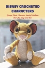 Disney crocheted characters: Disney Movie Character Crochet Patterns that Are Easy and Fun: Crocheting Disney Characters is Simple and Fun Disney c By Jamaal Porter Cover Image