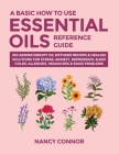 A Basic How to Use Essential Oils Reference Guide: 250 Aromatherapy Oil Diffuser Recipes & Healing Solutions For Stress, Anxiety, Depression, Sleep, C By Nancy Connor Cover Image