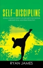 Self-Discipline: 32 Small Changes to Create a Life Long Habit of Self-Discipline, Laser-Sharp Focus, and Extreme Productivity (Self-Dis By Ryan James Cover Image
