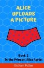 Alice Uploads A Picture: Book 2 in the Princess Alice series of Online Safety Adventures By Graham Pullen Cover Image