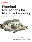Practical Simulations for Machine Learning: Using Synthetic Data for AI By Paris Buttfield-Addison, Mars Buttfield-Addison, Tim Nugent Cover Image