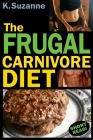 The Frugal Carnivore Diet: How I Eat a Carnivore Diet for $4 a Day By K. Suzanne Cover Image